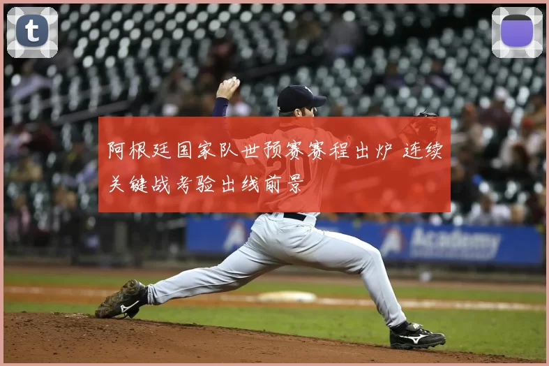 阿根廷国家队世预赛赛程出炉 连续关键战考验出线前景