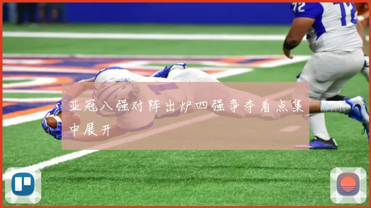 亚冠八强对阵出炉四强争夺看点集中展开