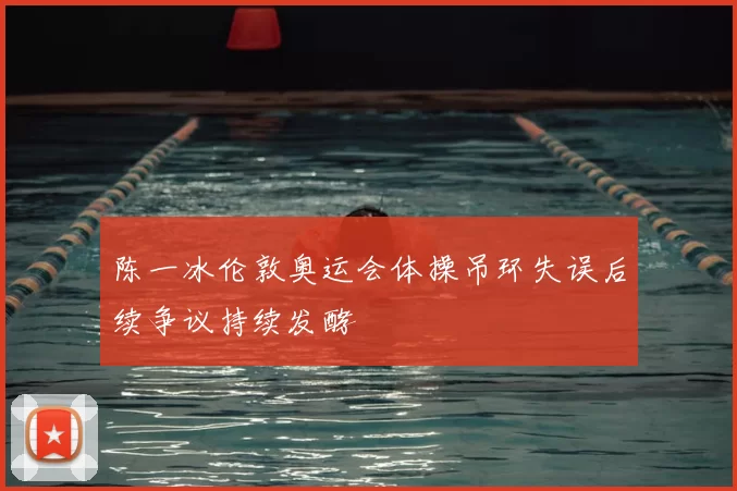 陈一冰伦敦奥运会体操吊环失误后续争议持续发酵