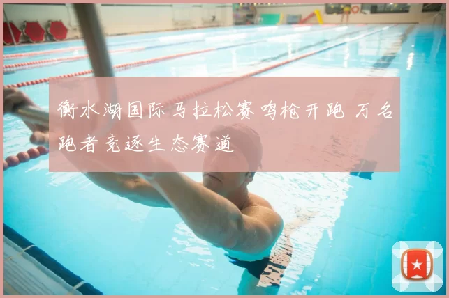 衡水湖国际马拉松赛鸣枪开跑 万名跑者竞逐生态赛道