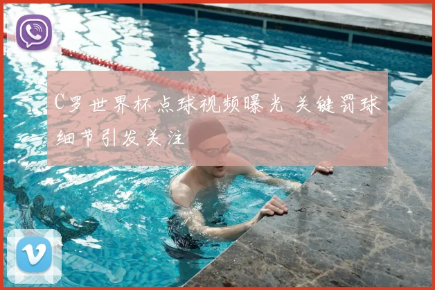 C罗世界杯点球视频曝光 关键罚球细节引发关注