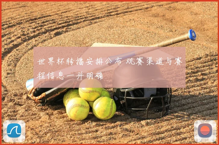 世界杯转播安排公布 观赛渠道与赛程信息一并明确